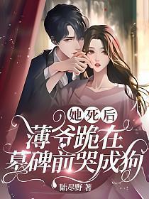 薄爷跪在墓碑前哭成狗免费阅读